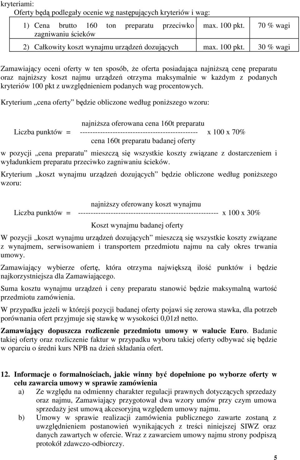 30 % wagi Zamawiający oceni oferty w ten sposób, że oferta posiadająca najniższą cenę preparatu oraz najniższy koszt najmu urządzeń otrzyma maksymalnie w każdym z podanych kryteriów 100 pkt z