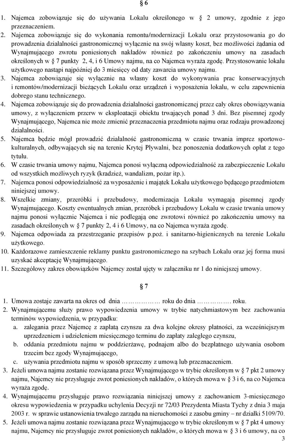 Najemca zobowiązuje się do wykonania remontu/modernizacji Lokalu oraz przystosowania go do prowadzenia działalności gastronomicznej wyłącznie na swój własny koszt, bez możliwości żądania od