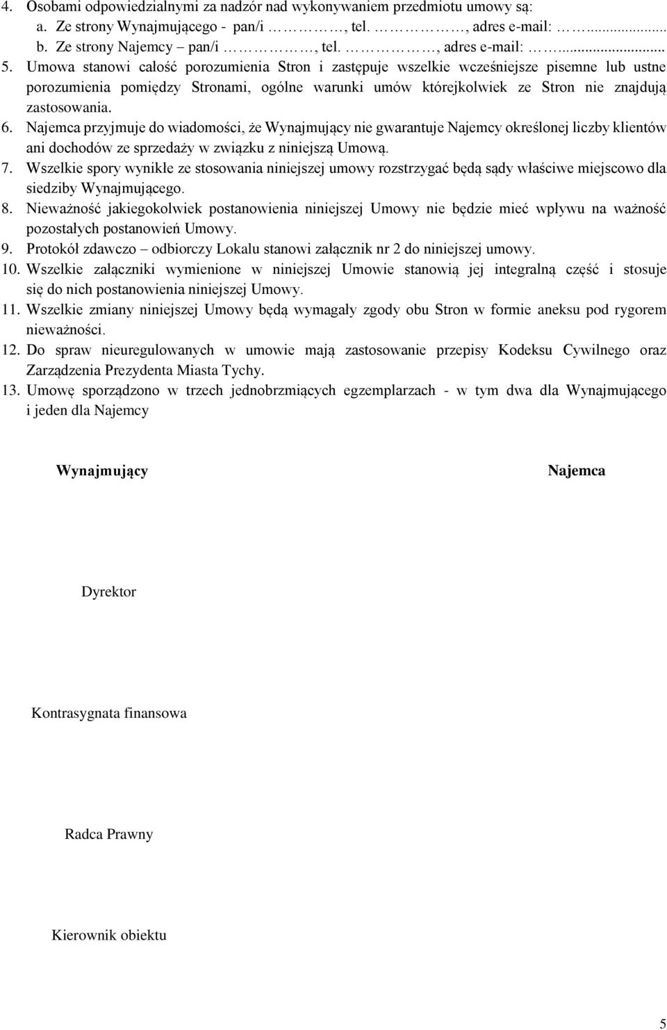 Najemca przyjmuje do wiadomości, że Wynajmujący nie gwarantuje Najemcy określonej liczby klientów ani dochodów ze sprzedaży w związku z niniejszą Umową. 7.