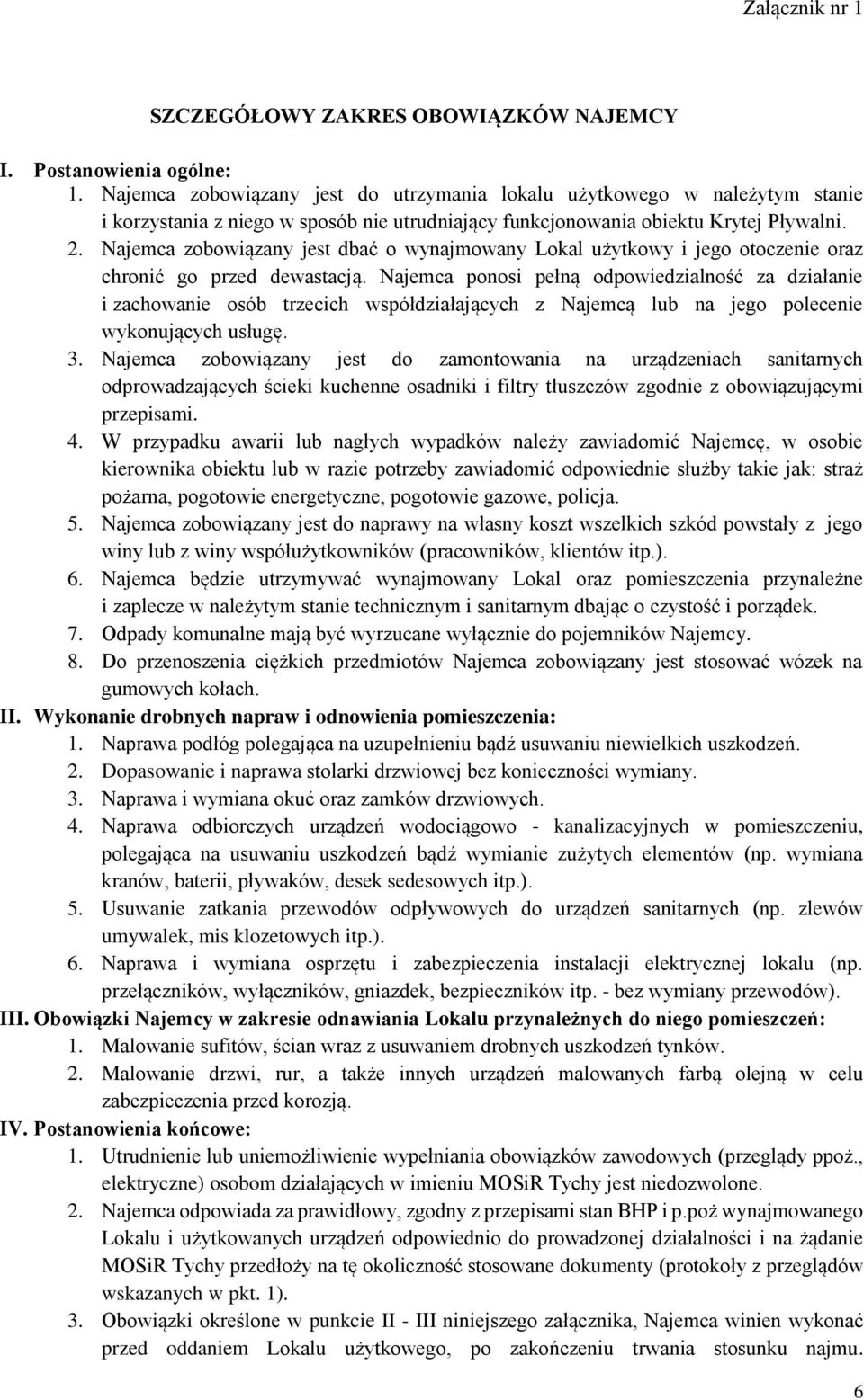 Najemca zobowiązany jest dbać o wynajmowany Lokal użytkowy i jego otoczenie oraz chronić go przed dewastacją.