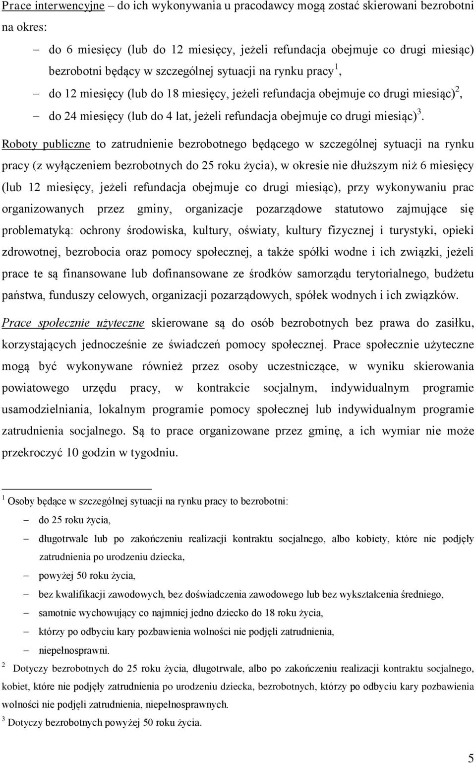 Roboty publiczne to zatrudnienie bezrobotnego będącego w szczególnej sytuacji na rynku pracy (z wyłączeniem bezrobotnych do 25 roku życia), w okresie nie dłuższym niż 6 miesięcy (lub 12 miesięcy,