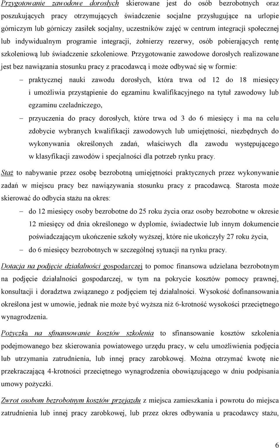 Przygotowanie zawodowe dorosłych realizowane jest bez nawiązania stosunku pracy z pracodawcą i może odbywać się w formie: praktycznej nauki zawodu dorosłych, która trwa od 12 do 18 miesięcy i