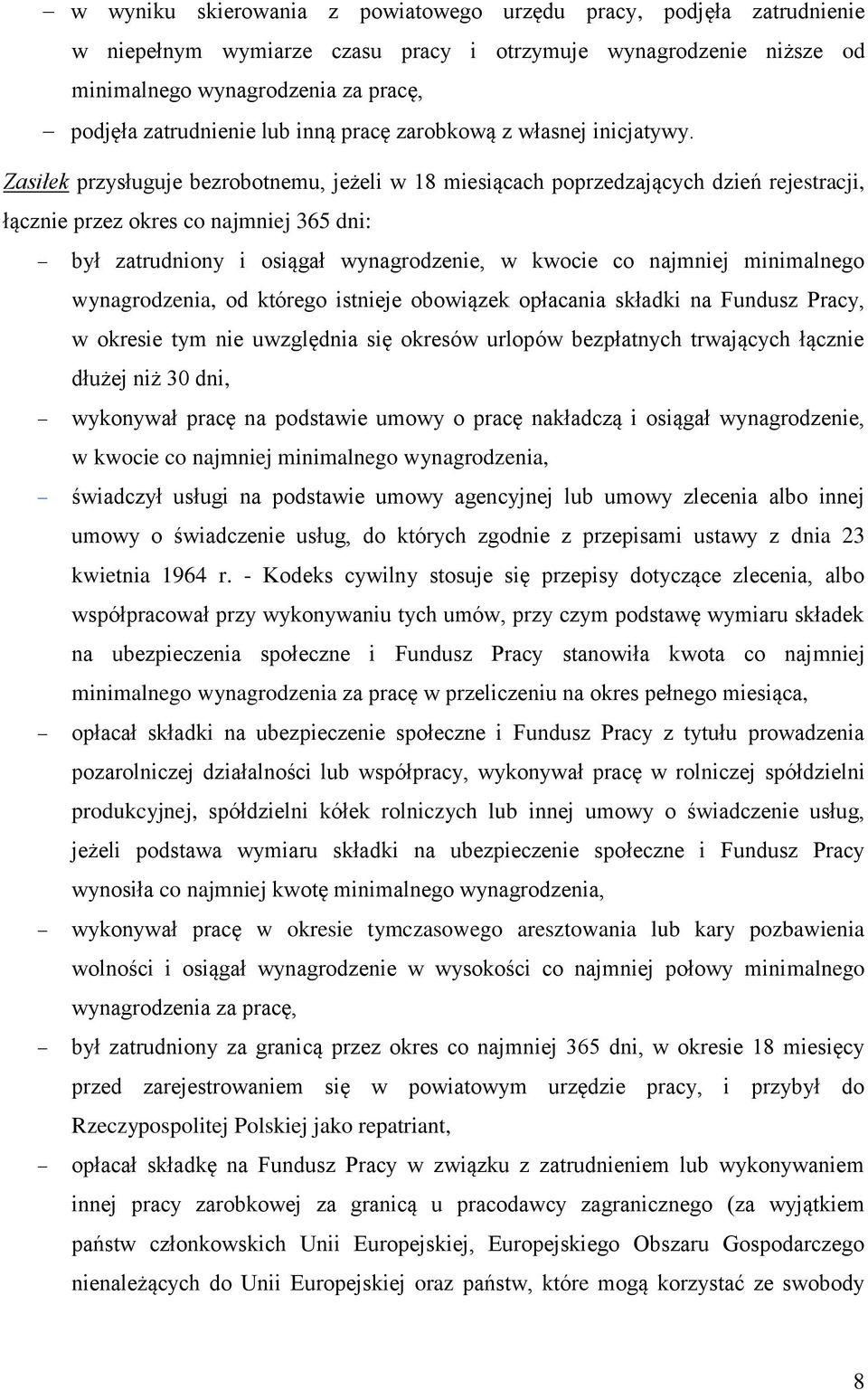 Zasiłek przysługuje bezrobotnemu, jeżeli w 18 miesiącach poprzedzających dzień rejestracji, łącznie przez okres co najmniej 365 dni: był zatrudniony i osiągał wynagrodzenie, w kwocie co najmniej