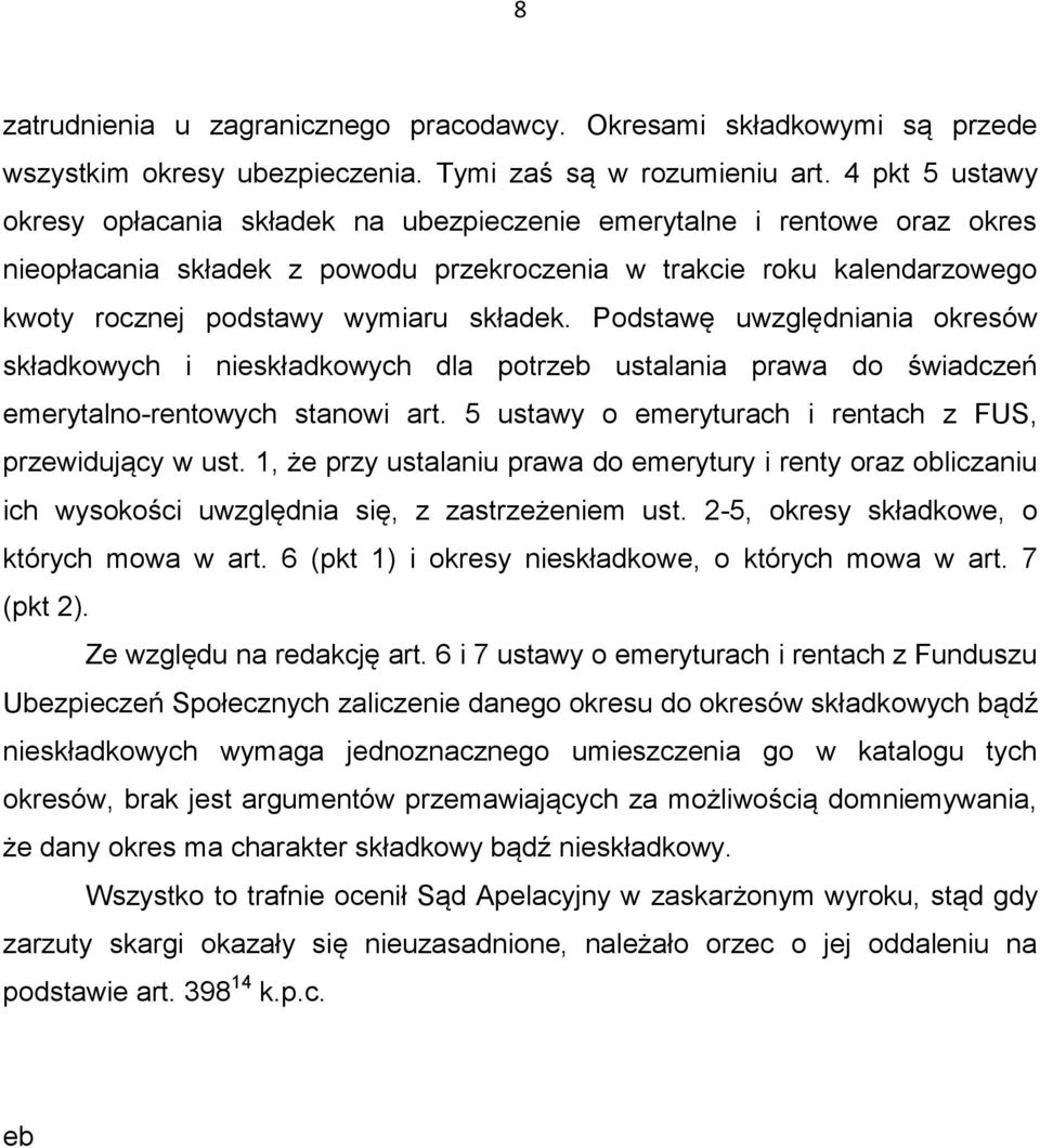 składek. Podstawę uwzględniania okresów składkowych i nieskładkowych dla potrzeb ustalania prawa do świadczeń emerytalno-rentowych stanowi art.