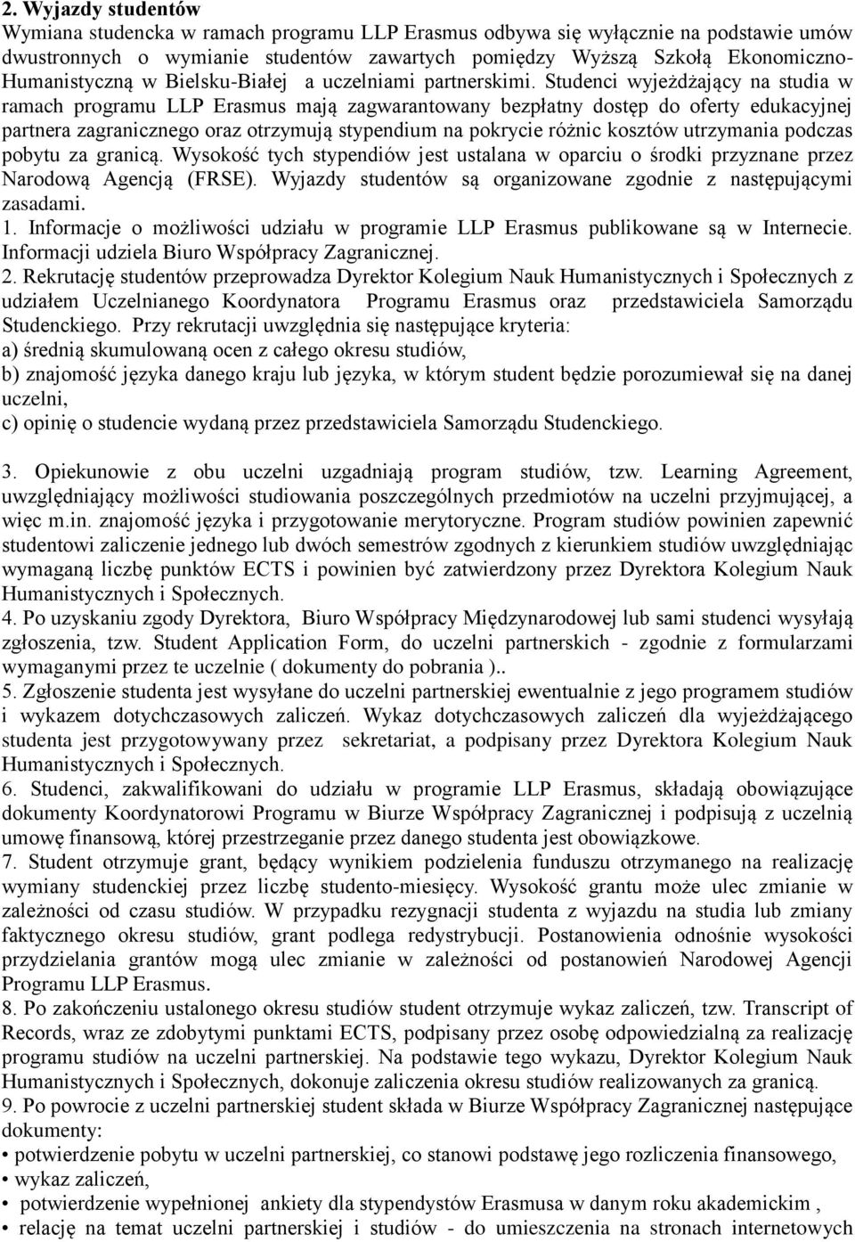 Studenci wyjeżdżający na studia w ramach programu LLP Erasmus mają zagwarantowany bezpłatny dostęp do oferty edukacyjnej partnera zagranicznego oraz otrzymują stypendium na pokrycie różnic kosztów