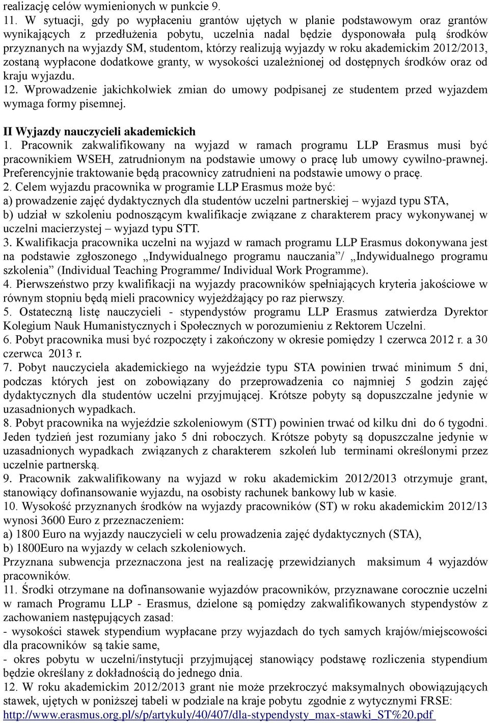 studentom, którzy realizują wyjazdy w roku akademickim 2012/2013, zostaną wypłacone dodatkowe granty, w wysokości uzależnionej od dostępnych środków oraz od kraju wyjazdu. 12.