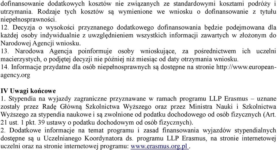 13. Narodowa Agencja poinformuje osoby wnioskujące, za pośrednictwem ich uczelni macierzystych, o podjętej decyzji nie później niż miesiąc od daty otrzymania wniosku. 14.