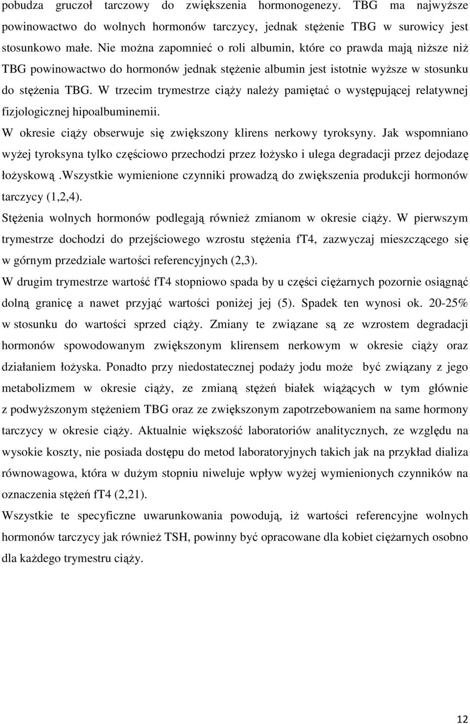 W trzecim trymestrze ciąży należy pamiętać o występującej relatywnej fizjologicznej hipoalbuminemii. W okresie ciąży obserwuje się zwiększony klirens nerkowy tyroksyny.