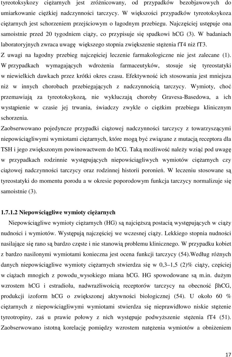 W badaniach laboratoryjnych zwraca uwagę większego stopnia zwiększenie stężenia ft4 niż ft3. Z uwagi na łagodny przebieg najczęściej leczenie farmakologiczne nie jest zalecane (1).