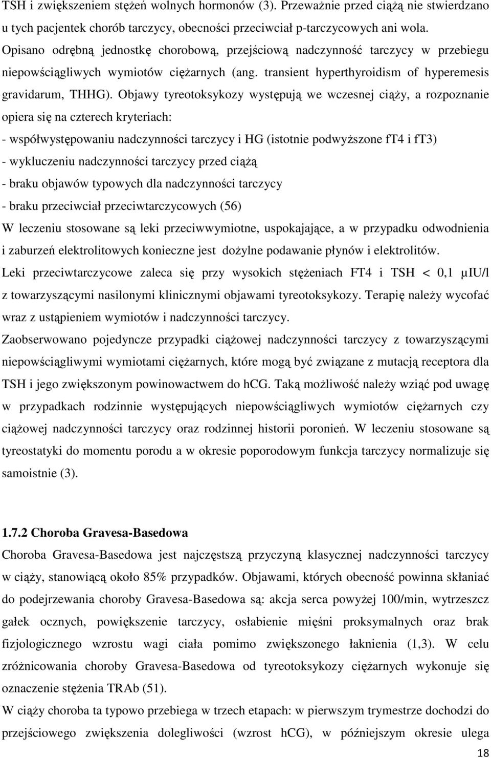 Objawy tyreotoksykozy występują we wczesnej ciąży, a rozpoznanie opiera się na czterech kryteriach: - współwystępowaniu nadczynności tarczycy i HG (istotnie podwyższone ft4 i ft3) - wykluczeniu