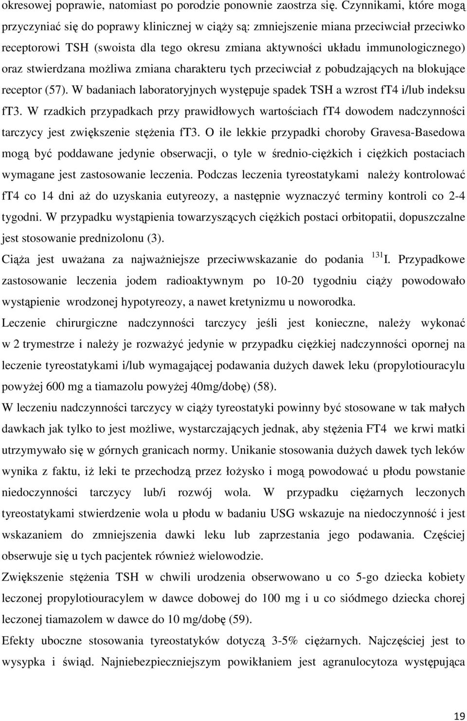 oraz stwierdzana możliwa zmiana charakteru tych przeciwciał z pobudzających na blokujące receptor (57). W badaniach laboratoryjnych występuje spadek TSH a wzrost ft4 i/lub indeksu ft3.