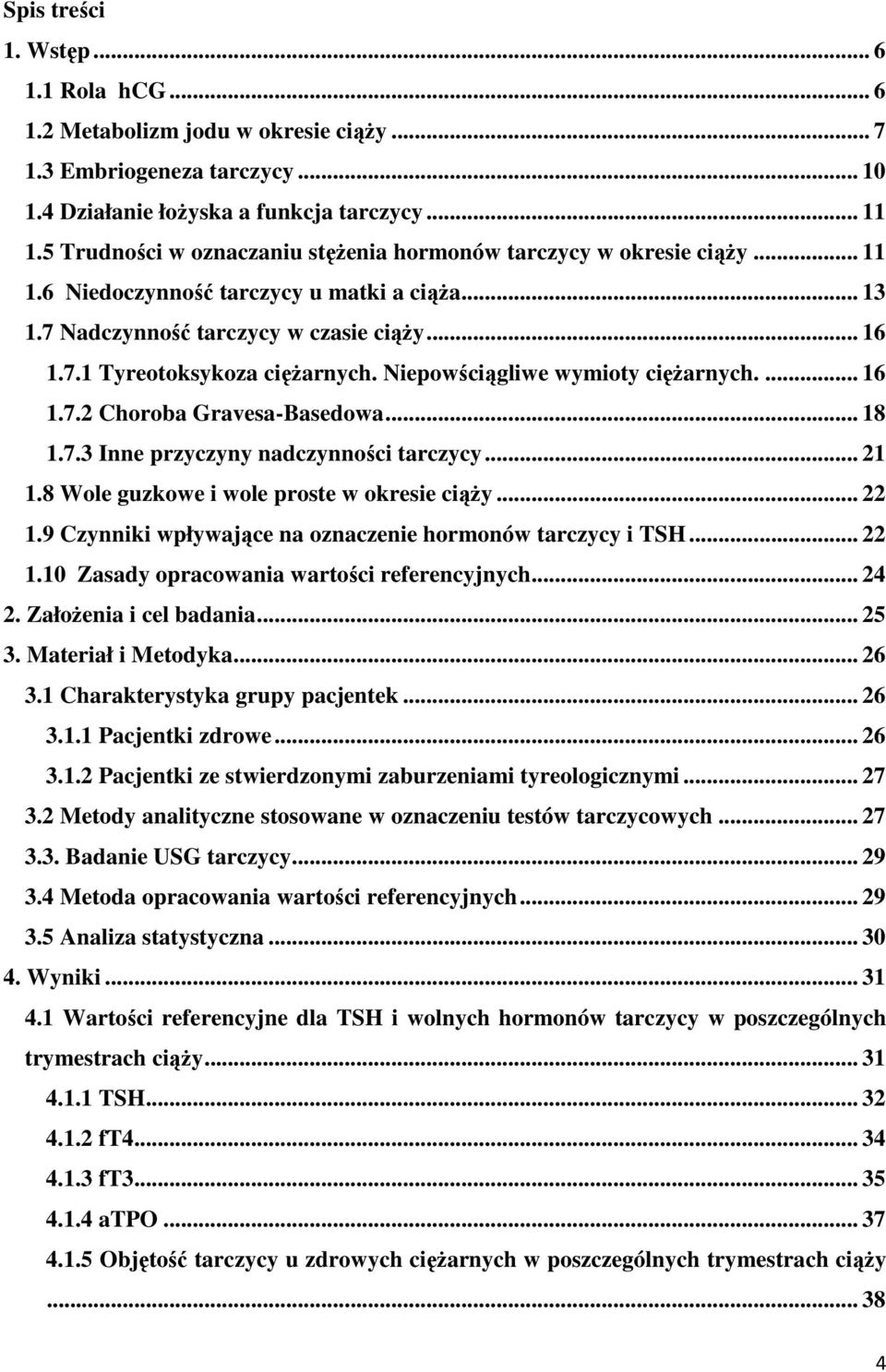 Niepowściągliwe wymioty ciężarnych.... 16 1.7.2 Choroba Gravesa-Basedowa... 18 1.7.3 Inne przyczyny nadczynności tarczycy... 21 1.8 Wole guzkowe i wole proste w okresie ciąży... 22 1.