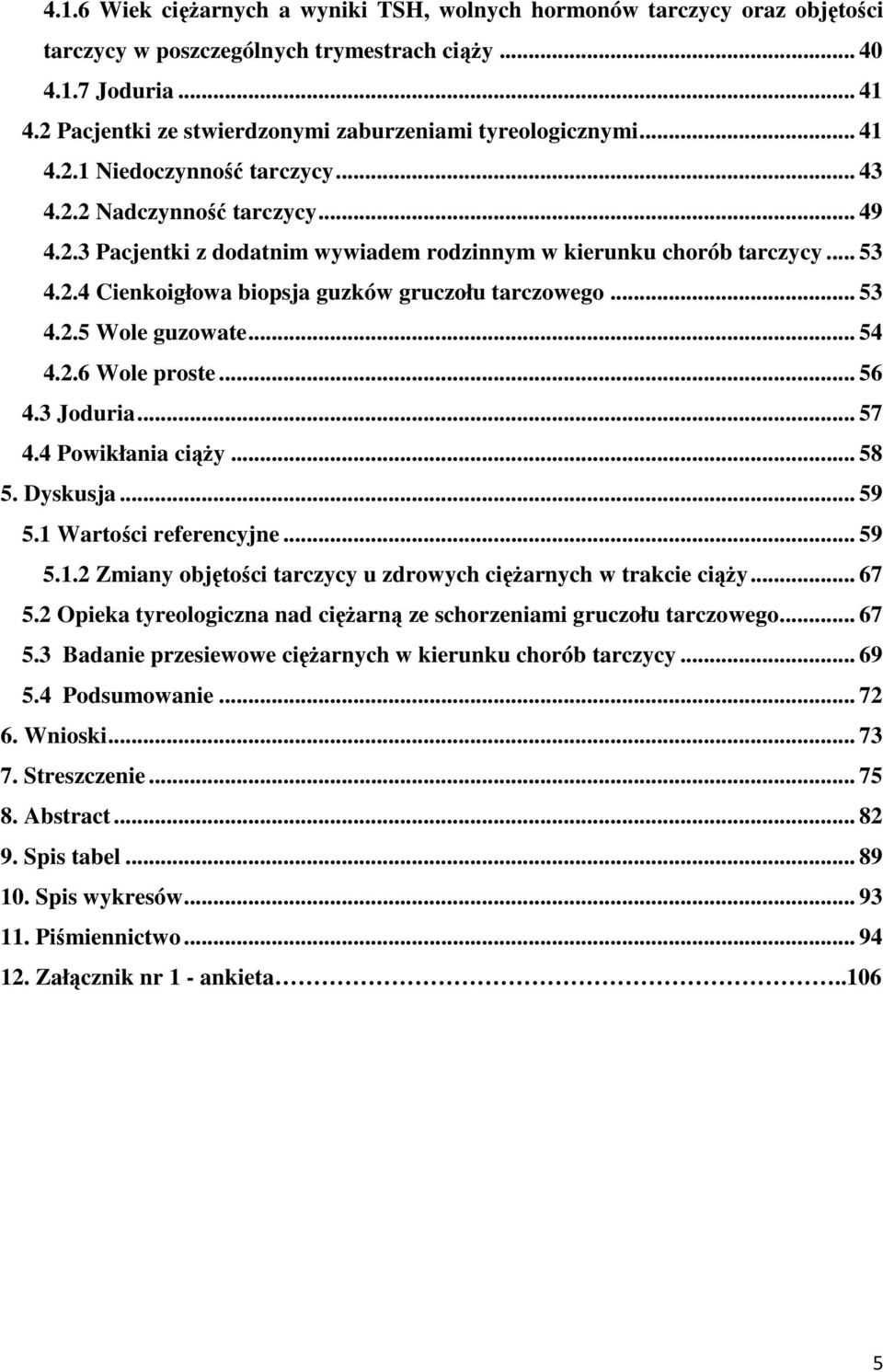 .. 53 4.2.4 Cienkoigłowa biopsja guzków gruczołu tarczowego... 53 4.2.5 Wole guzowate... 54 4.2.6 Wole proste... 56 4.3 Joduria... 57 4.4 Powikłania ciąży... 58 5. Dyskusja... 59 5.