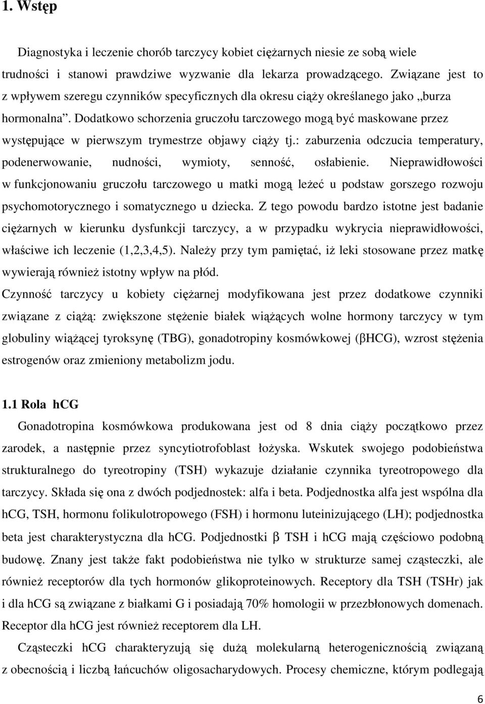 Dodatkowo schorzenia gruczołu tarczowego mogą być maskowane przez występujące w pierwszym trymestrze objawy ciąży tj.