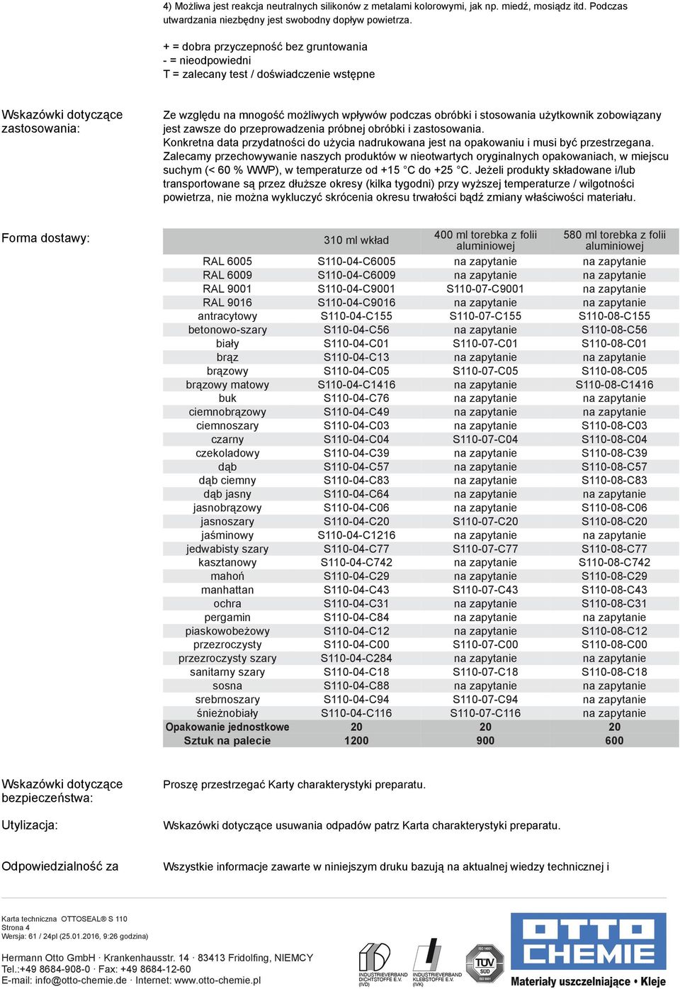 stosowania użytkownik zobowiązany jest zawsze do przeprowadzenia próbnej obróbki i zastosowania. Konkretna data przydatności do użycia nadrukowana jest na opakowaniu i musi być przestrzegana.