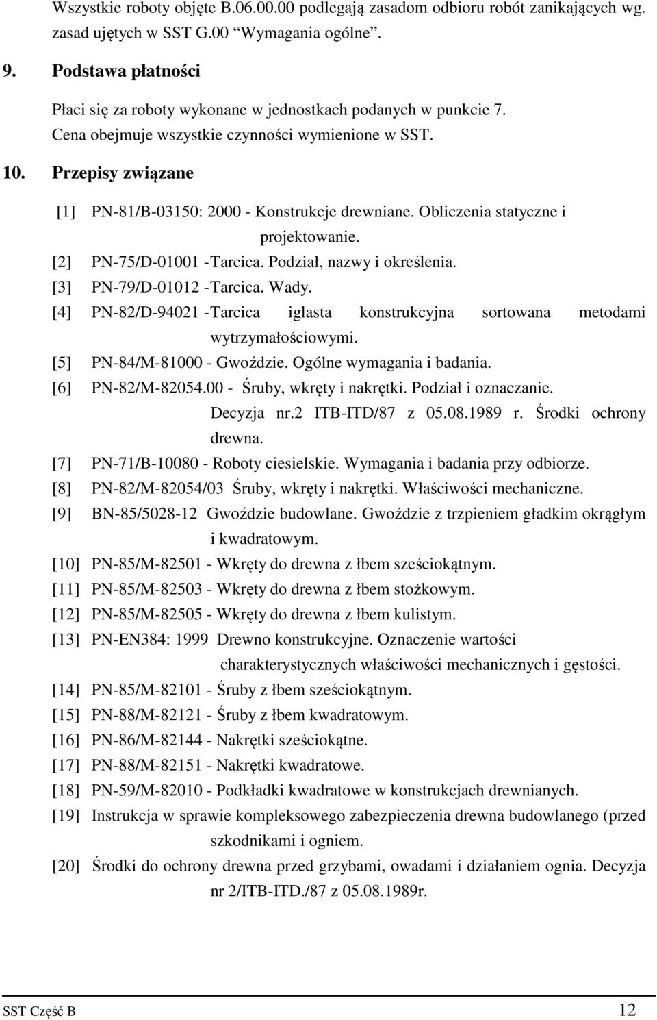 Przepisy związane [1] PN-81/B-03150: 2000 - Konstrukcje drewniane. Obliczenia statyczne i projektowanie. [2] PN-75/D-01001 - Tarcica. Podział, nazwy i określenia. [3] PN-79/D-01012 - Tarcica. Wady.