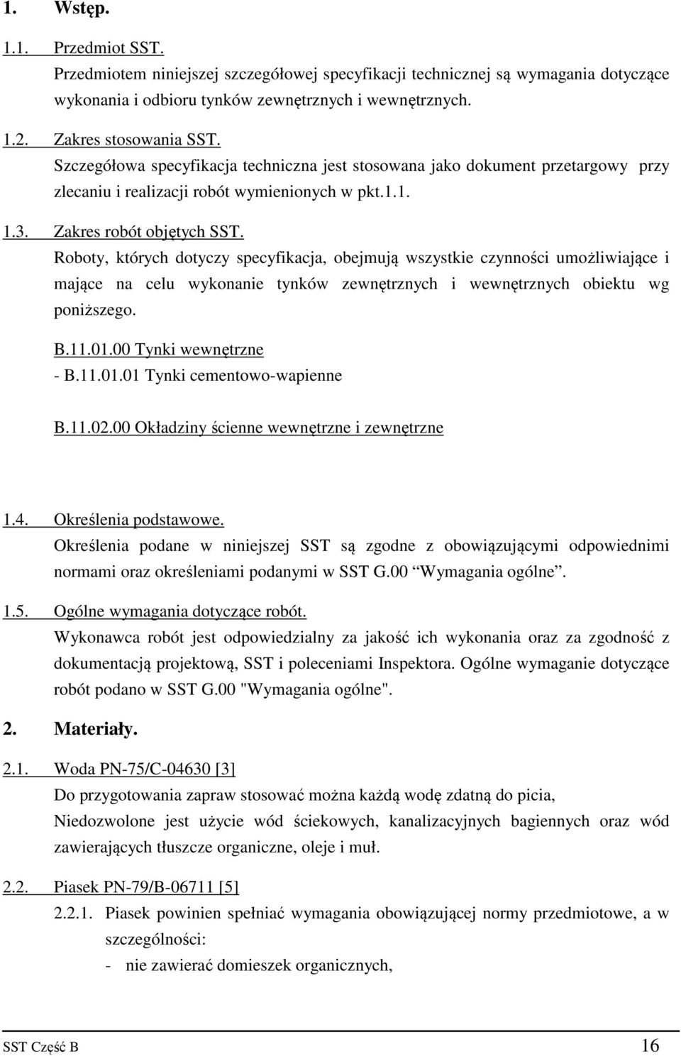Roboty, których dotyczy specyfikacja, obejmują wszystkie czynności umożliwiające i mające na celu wykonanie tynków zewnętrznych i wewnętrznych obiektu wg poniższego. B.11.01.00 Tynki wewnętrzne - B.
