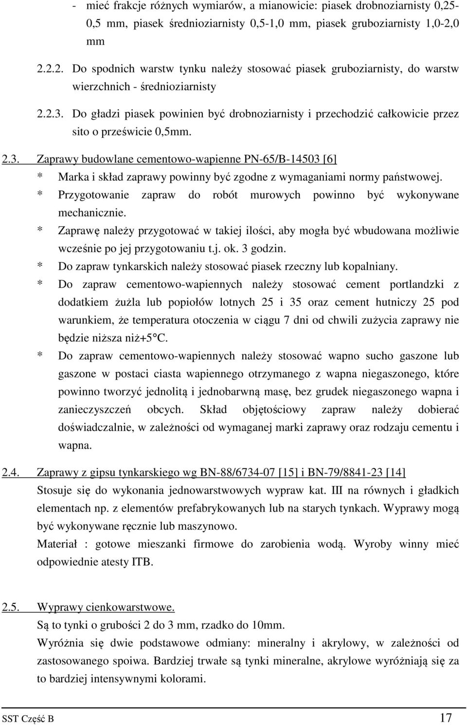 * Przygotowanie zapraw do robót murowych powinno być wykonywane mechanicznie. * Zaprawę należy przygotować w takiej ilości, aby mogła być wbudowana możliwie wcześnie po jej przygotowaniu t.j. ok.