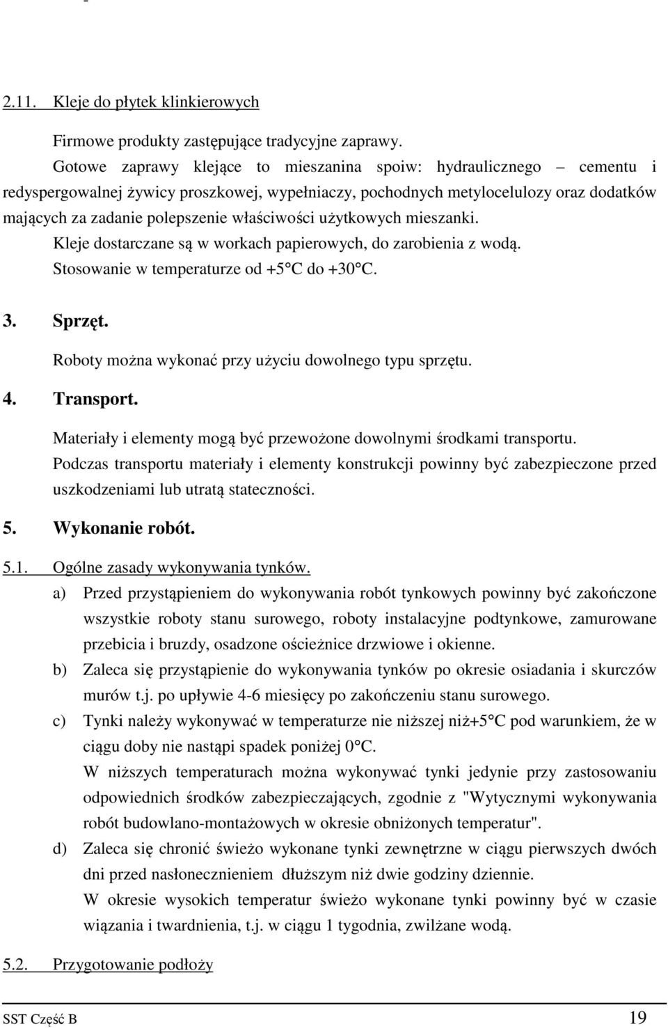 właściwości użytkowych mieszanki. Kleje dostarczane są w workach papierowych, do zarobienia z wodą. Stosowanie w temperaturze od +5 C do +30 C. 3. Sprzęt.