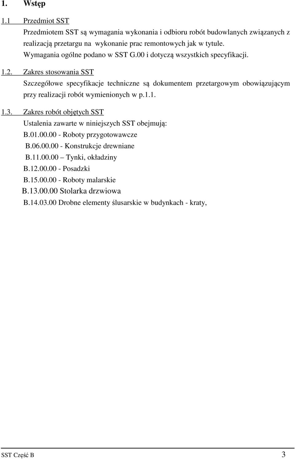 Zakres stosowania SST Szczegółowe specyfikacje techniczne są dokumentem przetargowym obowiązującym przy realizacji robót wymienionych w p.1.1. 1.3.