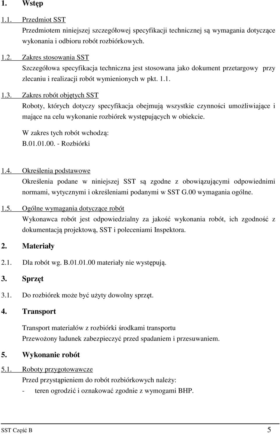 Zakres robót objętych SST Roboty, których dotyczy specyfikacja obejmują wszystkie czynności umożliwiające i mające na celu wykonanie rozbiórek występujących w obiekcie. W zakres tych robót wchodzą: B.