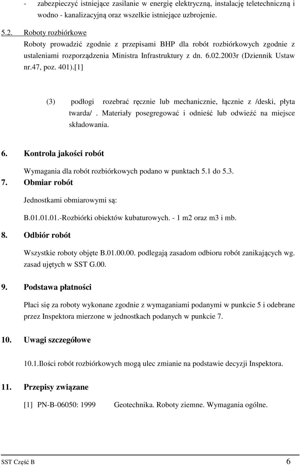 [1] (3) podłogi rozebrać ręcznie lub mechanicznie, łącznie z /deski, płyta twarda/. Materiały posegregować i odnieść lub odwieźć na miejsce składowania. 6.