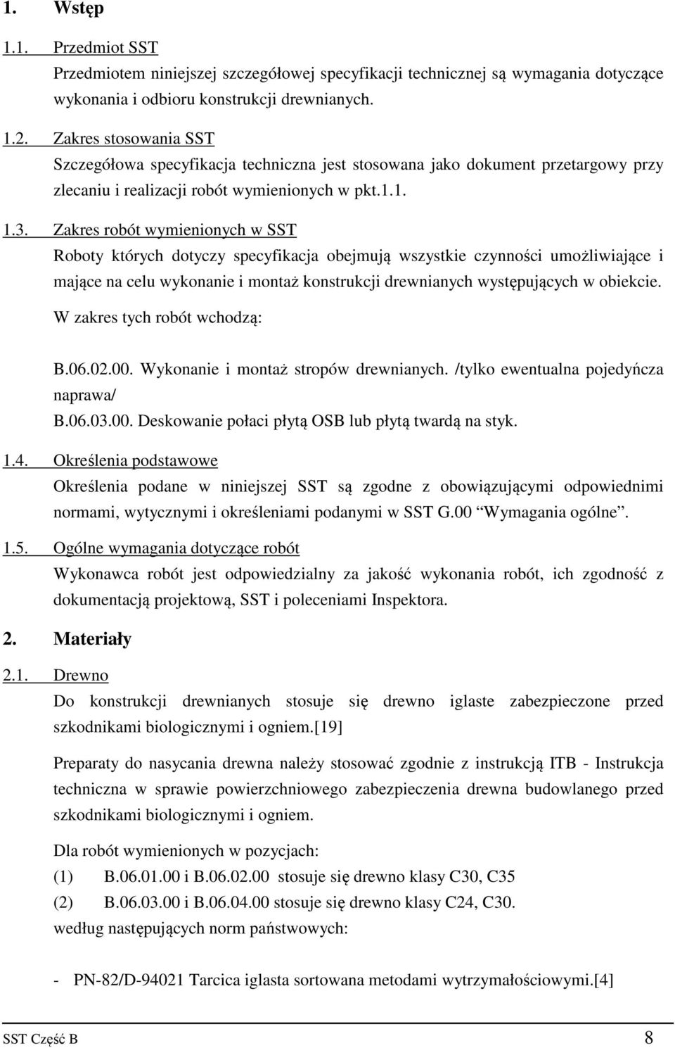 Zakres robót wymienionych w SST Roboty których dotyczy specyfikacja obejmują wszystkie czynności umożliwiające i mające na celu wykonanie i montaż konstrukcji drewnianych występujących w obiekcie.