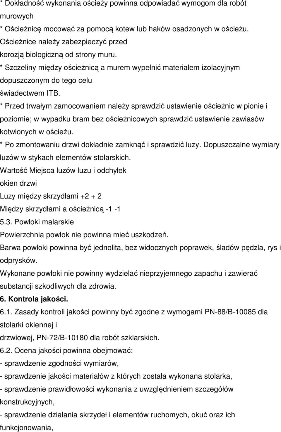 * Przed trwałym zamocowaniem należy sprawdzić ustawienie ościeżnic w pionie i poziomie; w wypadku bram bez ościeżnicowych sprawdzić ustawienie zawiasów kotwionych w ościeżu.