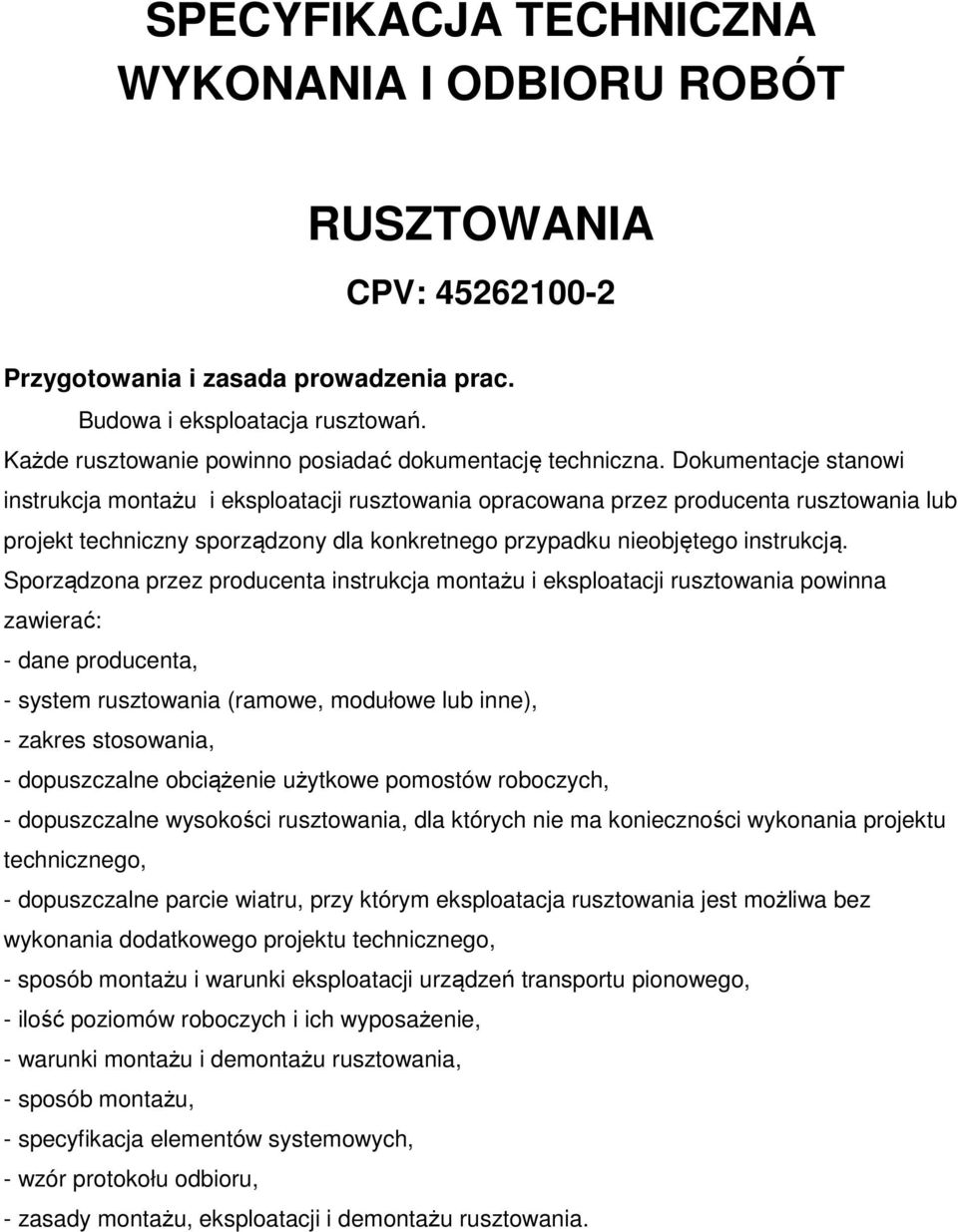 Dokumentacje stanowi instrukcja montażu i eksploatacji rusztowania opracowana przez producenta rusztowania lub projekt techniczny sporządzony dla konkretnego przypadku nieobjętego instrukcją.