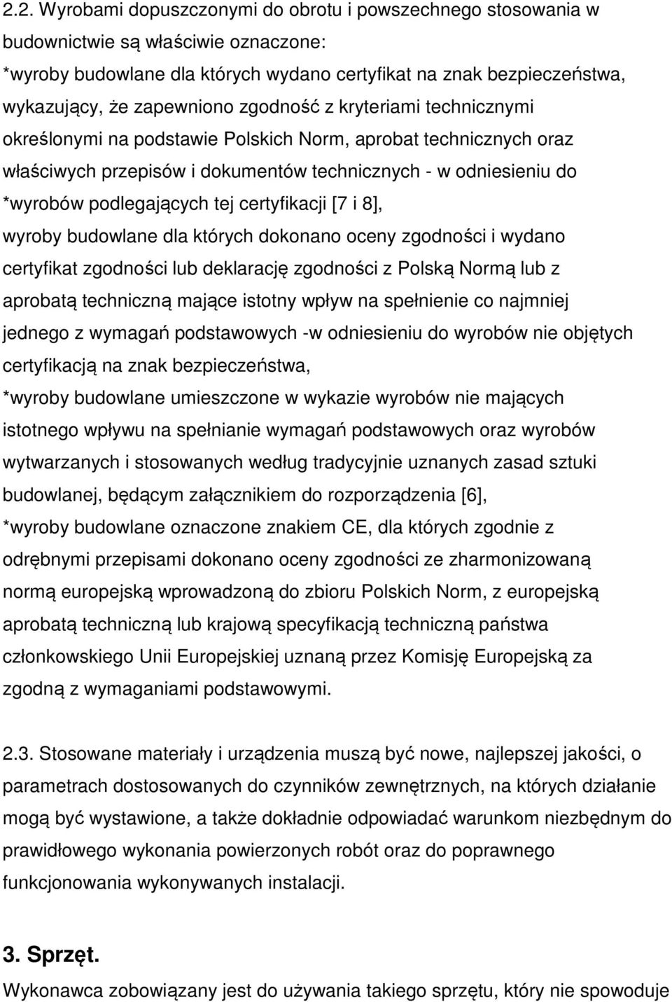 podlegających tej certyfikacji [7 i 8], wyroby budowlane dla których dokonano oceny zgodności i wydano certyfikat zgodności lub deklarację zgodności z Polską Normą lub z aprobatą techniczną mające