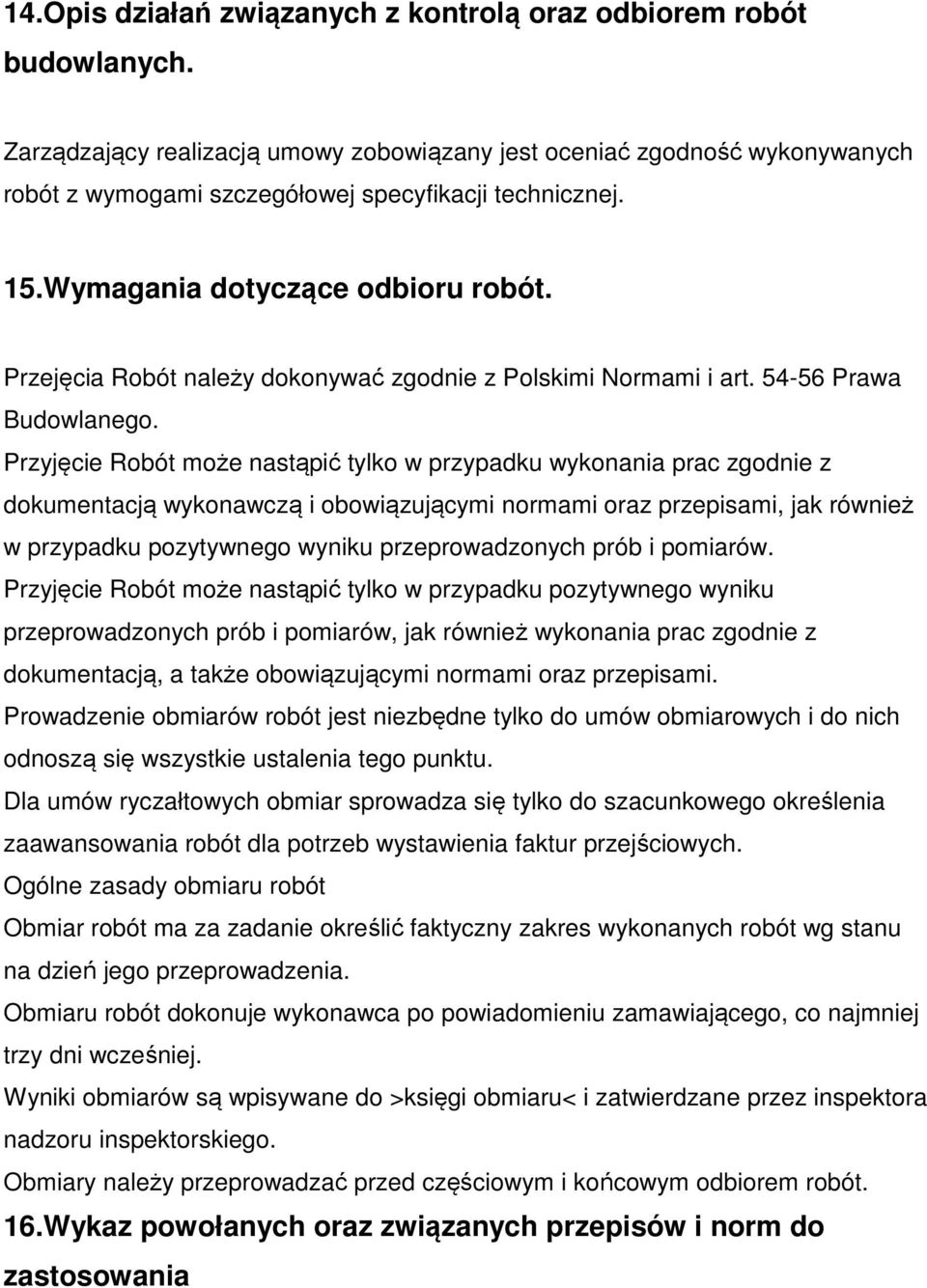 Przejęcia Robót należy dokonywać zgodnie z Polskimi Normami i art. 54-56 Prawa Budowlanego.