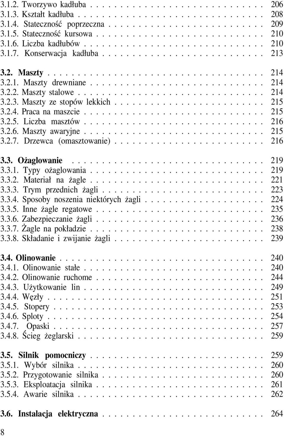 Drzewca (omasztowanie)... 216 3.3. Ożaglowanie... 219 3.3.1. Typy ożaglowania... 219 3.3.2. Materiał na żagle... 221 3.3.3. Trym przednich żagli... 223 3.3.4. Sposoby noszenia niektórych żagli... 224 3.