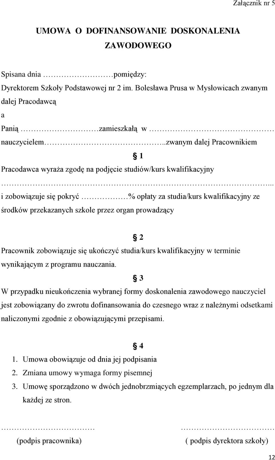 .. i zobowiązuje się pokryć % opłaty za studia/kurs kwalifikacyjny ze środków przekazanych szkole przez organ prowadzący 2 Pracownik zobowiązuje się ukończyć studia/kurs kwalifikacyjny w terminie