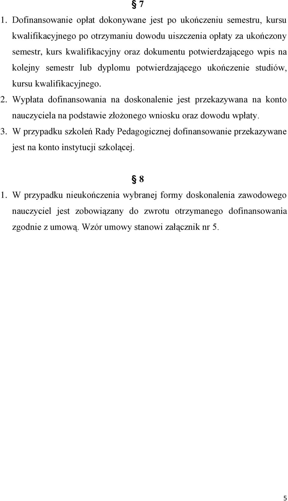 Wypłata dofinansowania na doskonalenie jest przekazywana na konto nauczyciela na podstawie złożonego wniosku oraz dowodu wpłaty. 3.