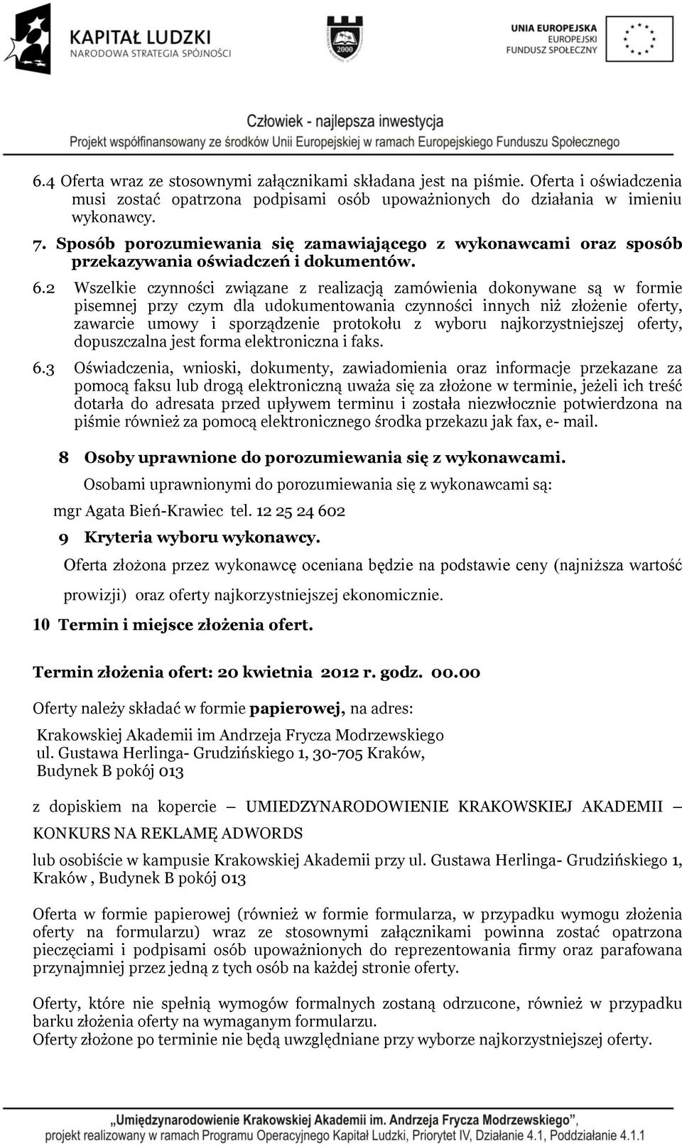 2 Wszelkie czynności związane z realizacją zamówienia dokonywane są w formie pisemnej przy czym dla udokumentowania czynności innych niż złożenie oferty, zawarcie umowy i sporządzenie protokołu z