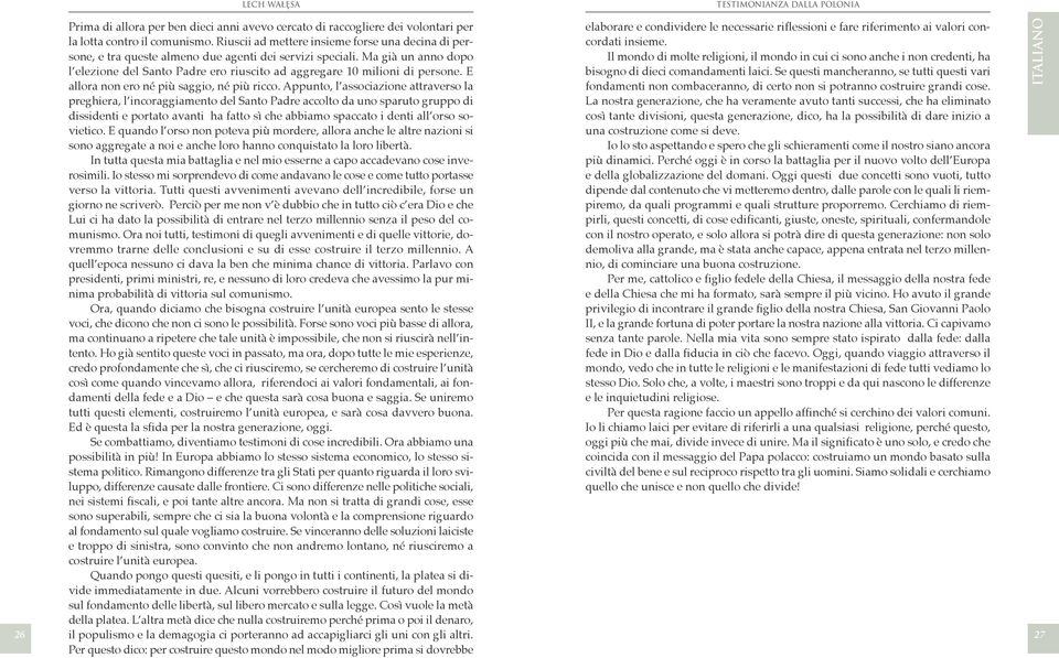 Ma già un anno dopo l elezione del Santo Padre ero riuscito ad aggregare 10 milioni di persone. e allora non ero né più saggio, né più ricco.