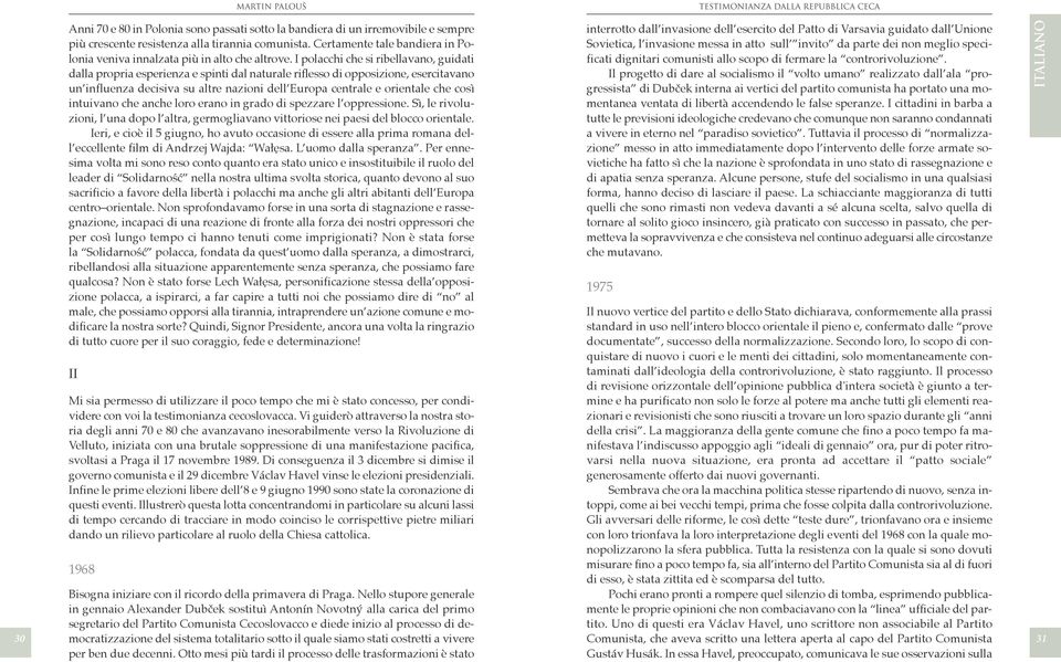 i polacchi che si ribellavano, guidati dalla propria esperienza e spinti dal naturale riflesso di opposizione, esercitavano un influenza decisiva su altre nazioni dell europa centrale e orientale che