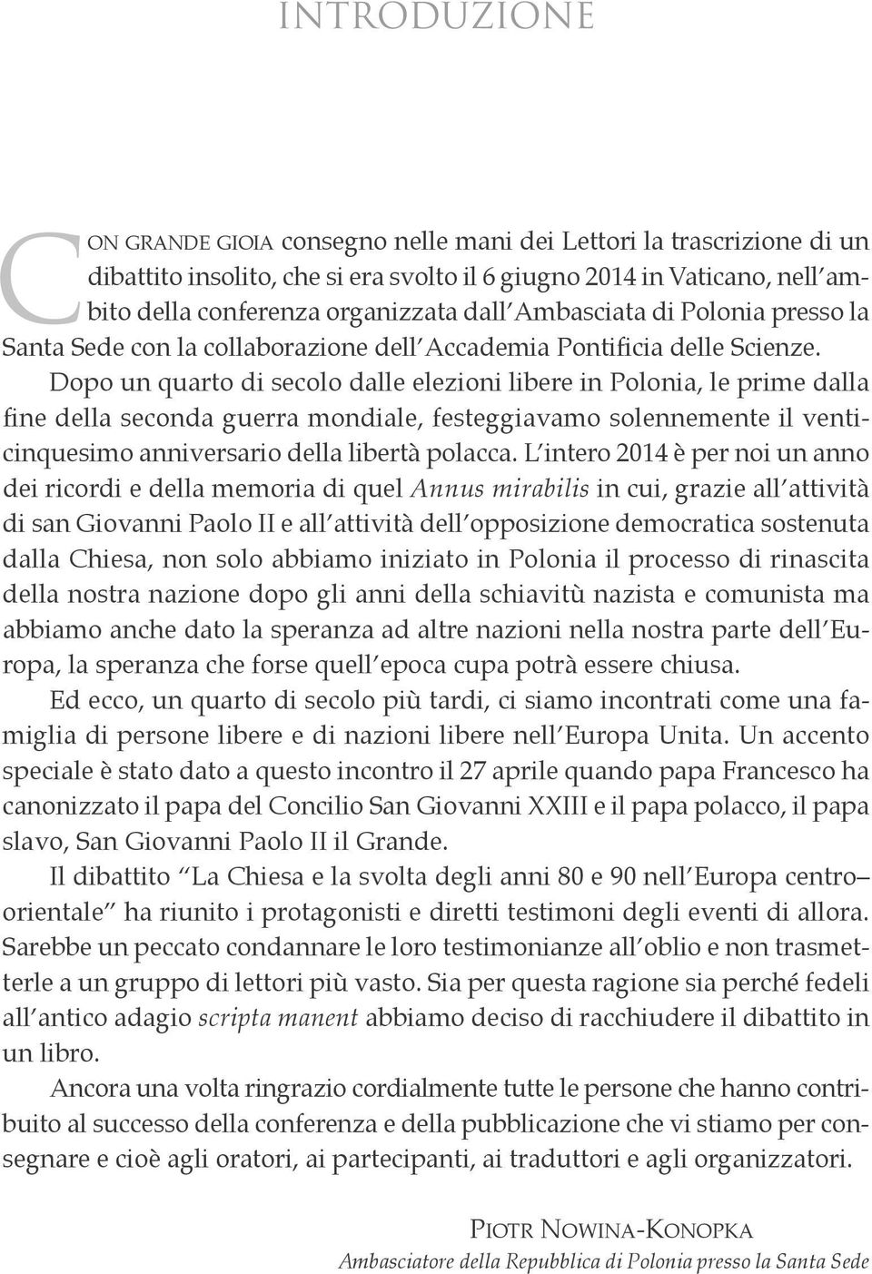 dopo un quarto di secolo dalle elezioni libere in Polonia, le prime dalla fine della seconda guerra mondiale, festeggiavamo solennemente il venticinquesimo anniversario della libertà polacca.