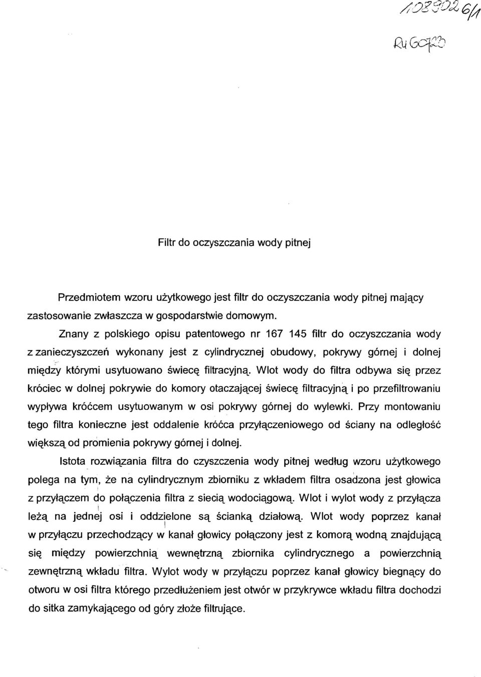 Wlot wody do filtra odbywa się przez króciec w dolnej pokrywie do komory otaczającej świecę filtracyjną i po przefiltrowaniu wypływa króćcem usytuowanym w osi pokrywy górnej do wylewki.