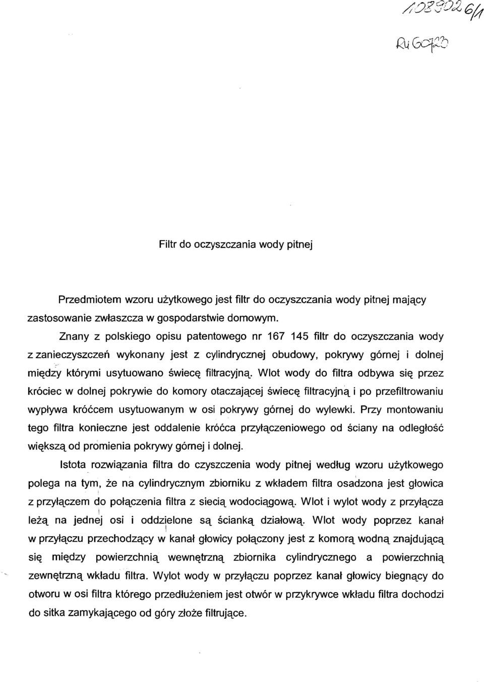 Wlot wody do filtra odbywa się przez króciec w dolnej pokrywie do komory otaczającej świecę filtracyjną i po przefiltrowaniu wypływa króćcem usytuowanym w osi pokrywy górnej do wylewki.