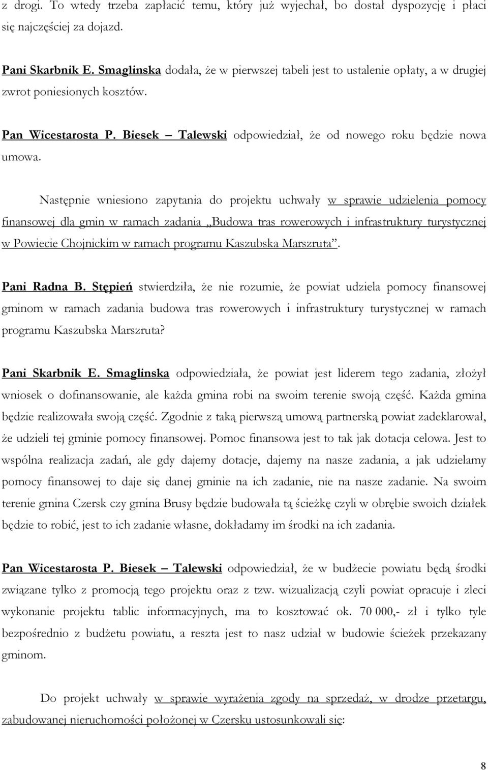 Następnie wniesiono zapytania do projektu uchwały w sprawie udzielenia pomocy finansowej dla gmin w ramach zadania Budowa tras rowerowych i infrastruktury turystycznej w Powiecie Chojnickim w ramach