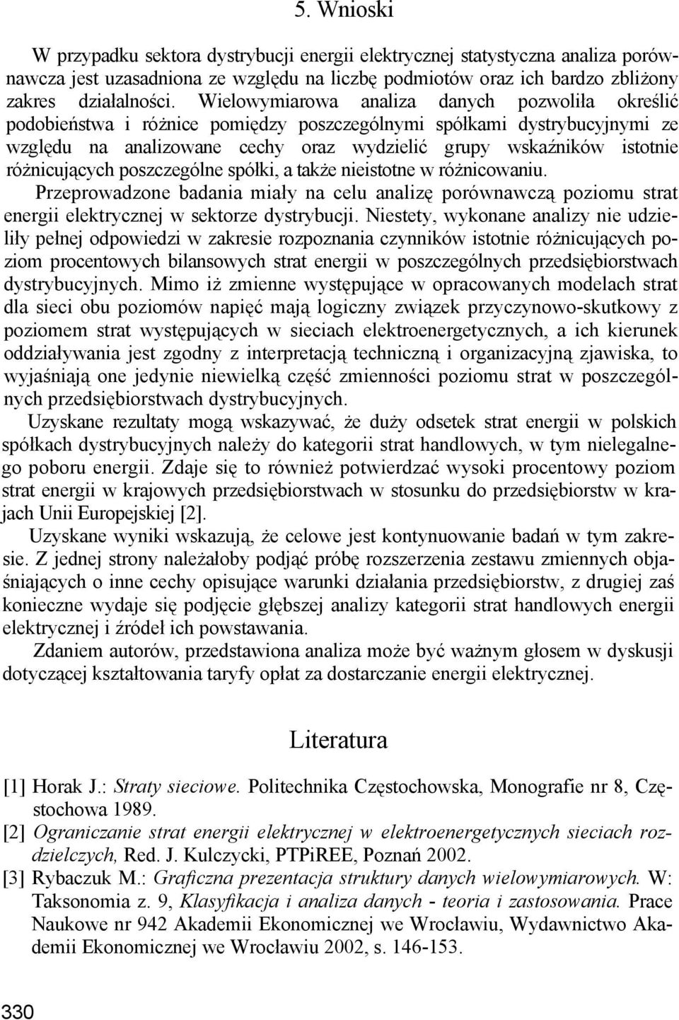 różnicujących poszczególne spółki, a także nieistotne w różnicowaniu. Przeprowadzone badania miały na celu analizę porównawczą poziomu strat energii elektrycznej w sektorze dystrybucji.