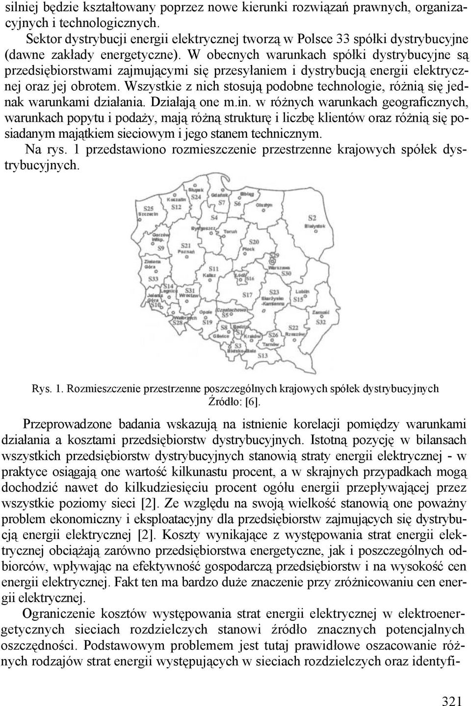 W obecnych warunkach spółki dystrybucyjne są przedsiębiorstwami zajmującymi się przesyłaniem i dystrybucją energii elektrycznej oraz jej obrotem.