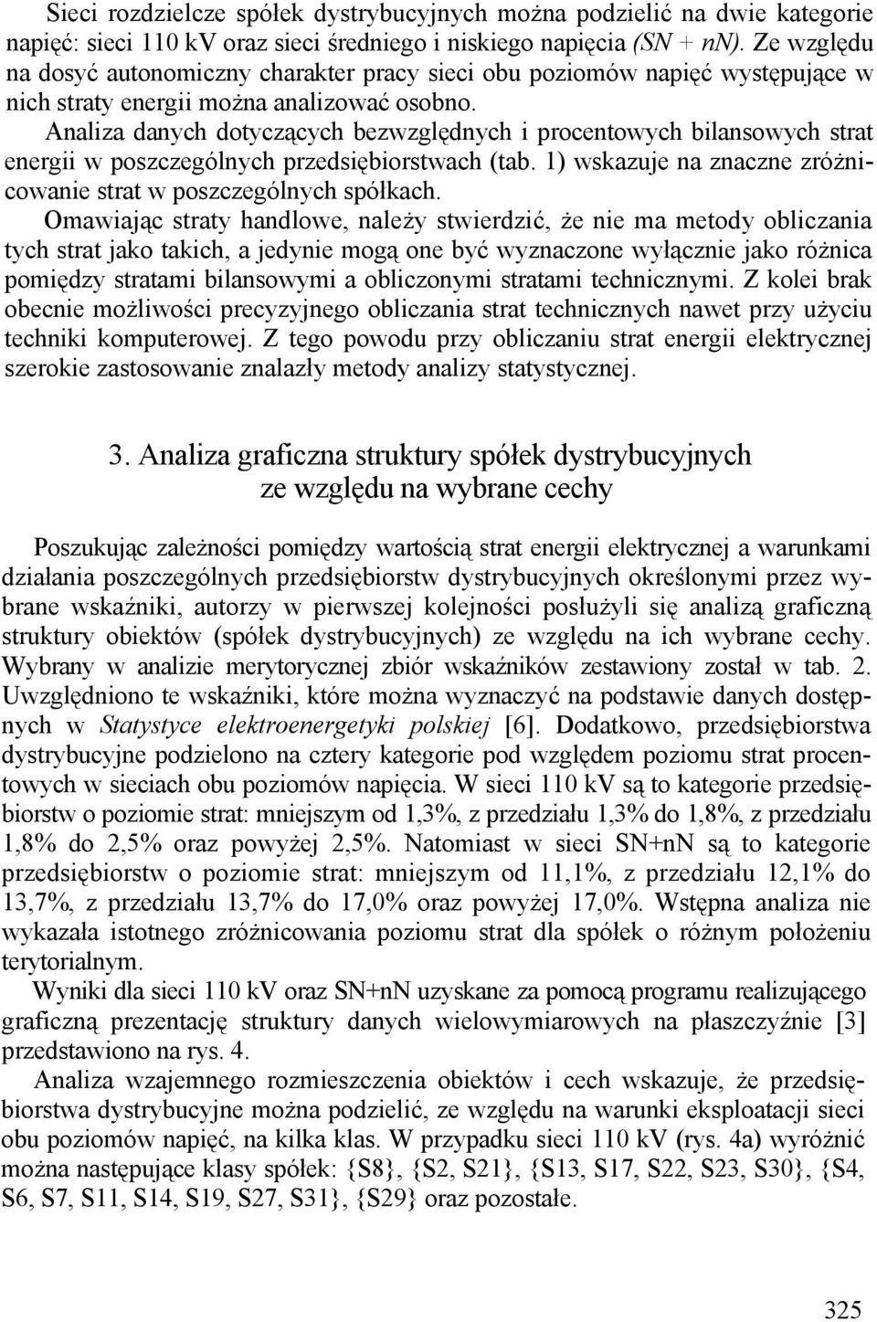 Analiza danych dotyczących bezwzględnych i procentowych bilansowych strat energii w poszczególnych przedsiębiorstwach (tab. 1) wskazuje na znaczne zróżnicowanie strat w poszczególnych spółkach.