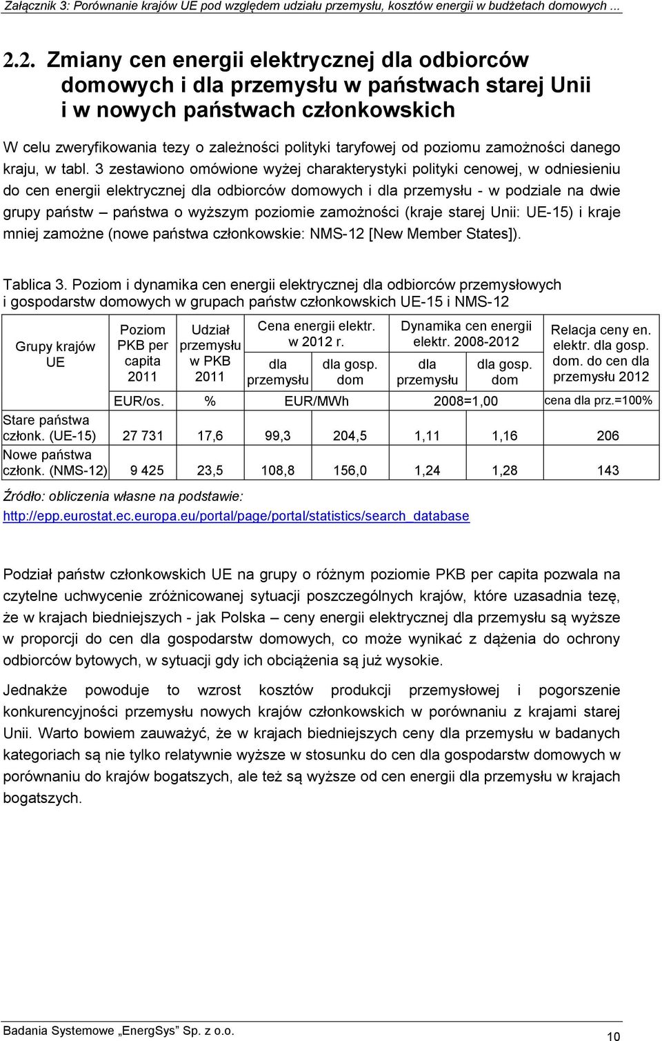 3 zestawiono omówione wyżej charakterystyki polityki cenowej, w odniesieniu do cen energii elektrycznej dla odbiorców domowych i dla przemysłu - w podziale na dwie grupy państw państwa o wyższym
