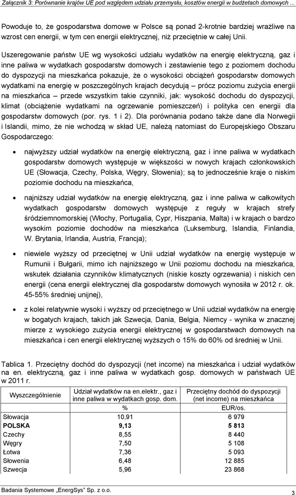 pokazuje, że o wysokości obciążeń gospodarstw domowych wydatkami na energię w poszczególnych krajach decydują prócz poziomu zużycia energii na mieszkańca przede wszystkim takie czynniki, jak: