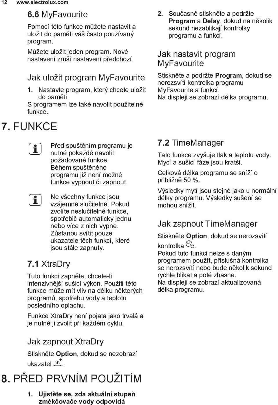 1 XtraDry Před spuštěním programu je nutné pokaždé navolit požadované funkce. Během spuštěného programu již není možné funkce vypnout či zapnout. Ne všechny funkce jsou vzájemně slučitelné.