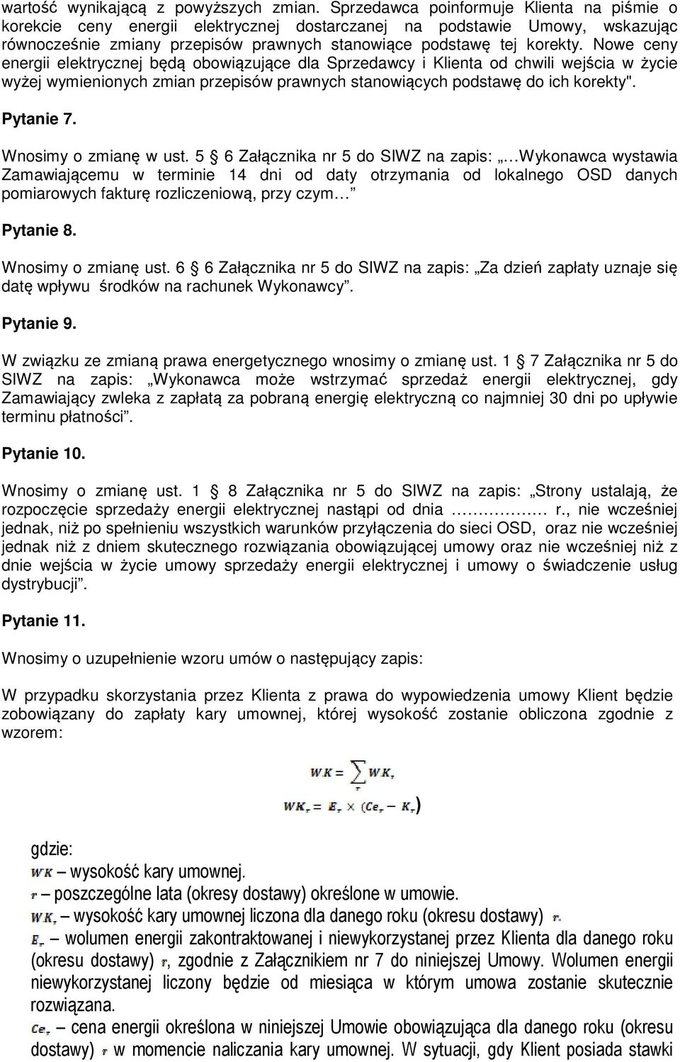 Nowe ceny energii elektrycznej będą obowiązujące dla Sprzedawcy i Klienta od chwili wejścia w życie wyżej wymienionych zmian przepisów prawnych stanowiących podstawę do ich korekty". Pytanie 7.