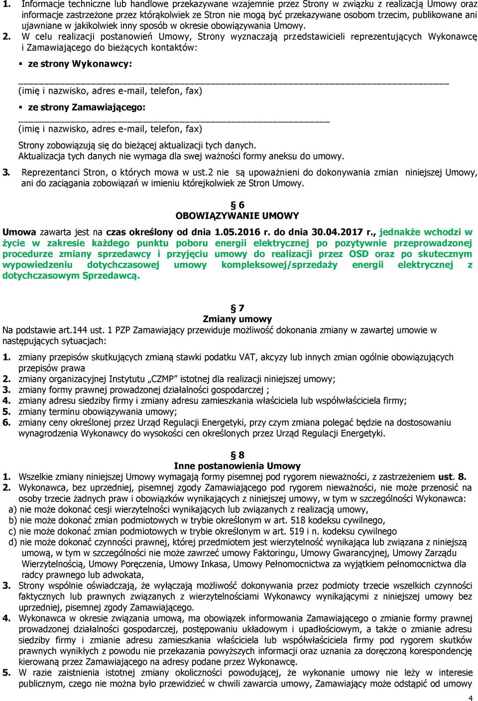 W celu realizacji postanowień Umowy, Strony wyznaczają przedstawicieli reprezentujących Wykonawcę i Zamawiającego do bieżących kontaktów: ze strony Wykonawcy: (imię i nazwisko, adres e-mail, telefon,