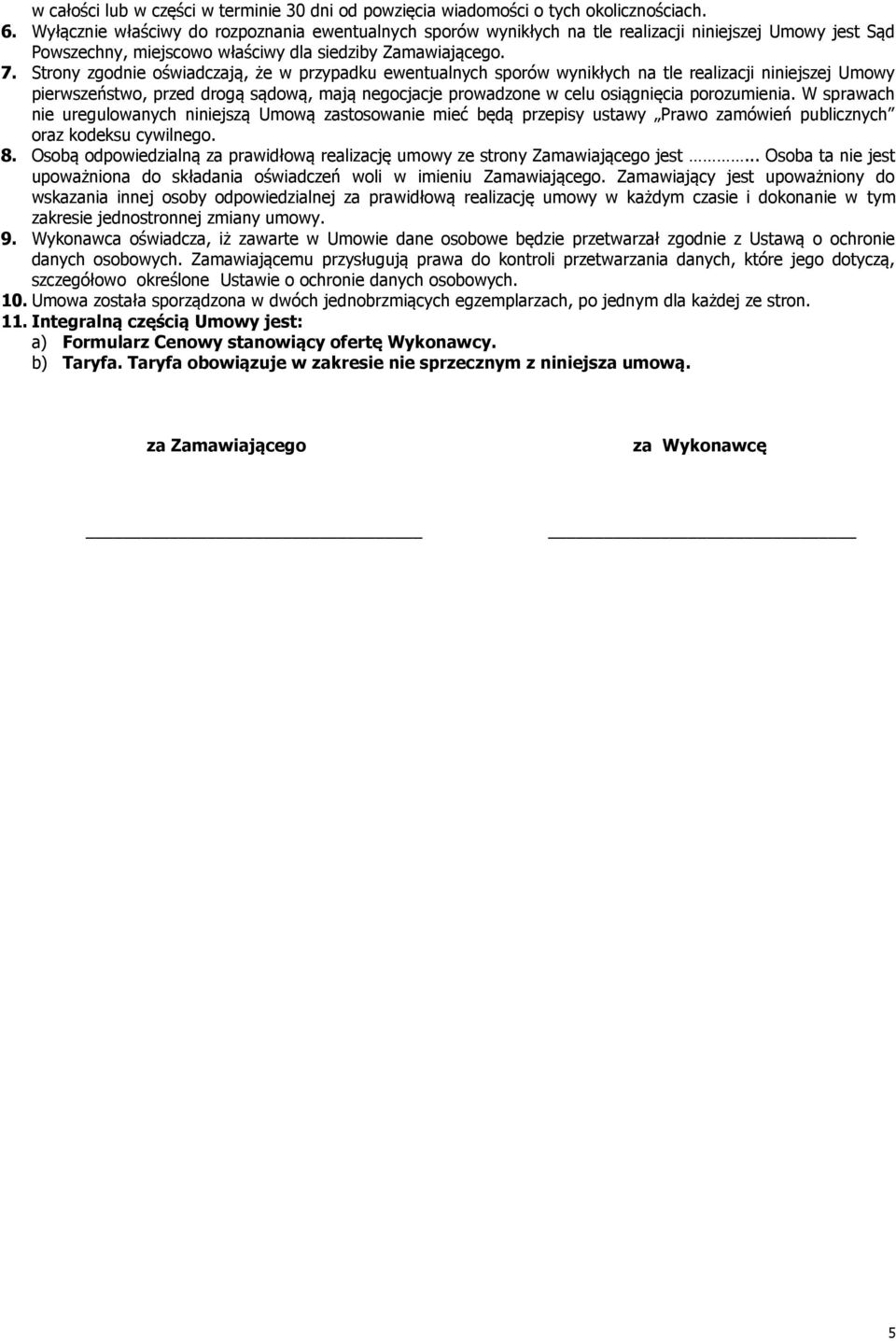 Strony zgodnie oświadczają, że w przypadku ewentualnych sporów wynikłych na tle realizacji niniejszej Umowy pierwszeństwo, przed drogą sądową, mają negocjacje prowadzone w celu osiągnięcia